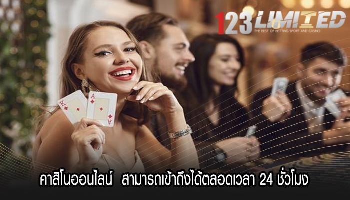 คาสิโนออนไลน์ สามารถเข้าถึงได้ตลอดเวลา 24 ชั่วโมง